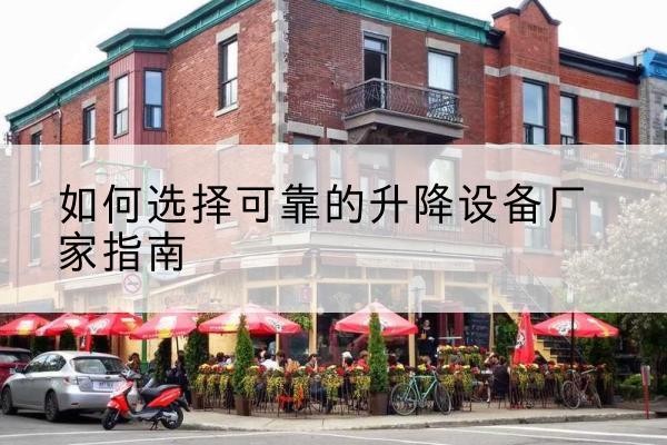 云和电动升降机厂家-如何选择可靠的升降设备厂家指南
